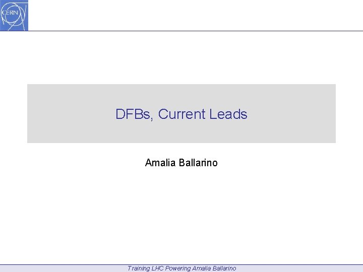 DFBs, Current Leads Amalia Ballarino Training LHC Powering Amalia Ballarino 