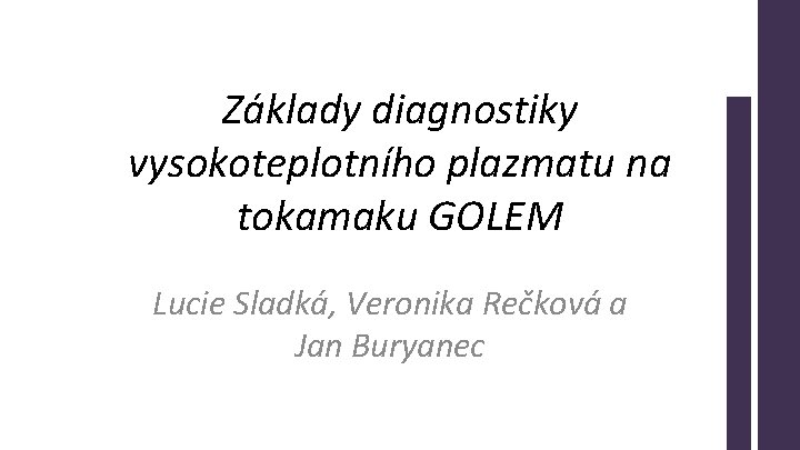 Základy diagnostiky vysokoteplotního plazmatu na tokamaku GOLEM Lucie Sladká, Veronika Rečková a Jan Buryanec