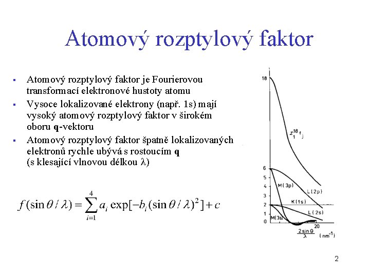 Atomový rozptylový faktor § § § Atomový rozptylový faktor je Fourierovou transformací elektronové hustoty