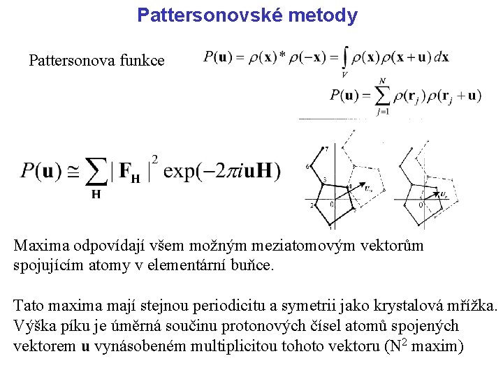 Pattersonovské metody Pattersonova funkce Maxima odpovídají všem možným meziatomovým vektorům spojujícím atomy v elementární