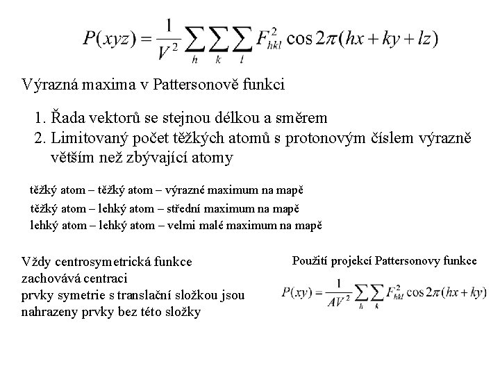 Výrazná maxima v Pattersonově funkci 1. Řada vektorů se stejnou délkou a směrem 2.