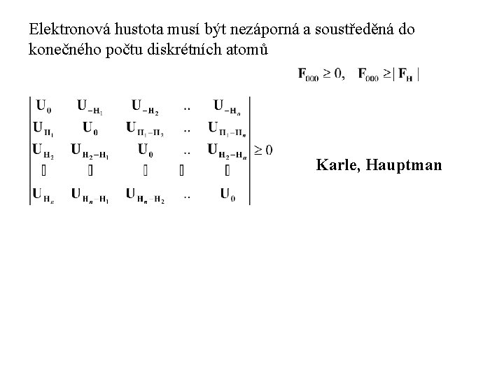 Elektronová hustota musí být nezáporná a soustředěná do konečného počtu diskrétních atomů Karle, Hauptman