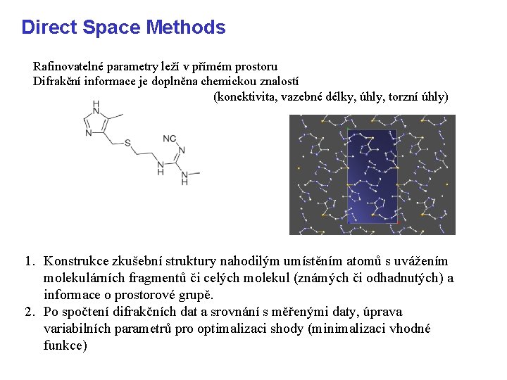 Direct Space Methods Rafinovatelné parametry leží v přímém prostoru Difrakční informace je doplněna chemickou