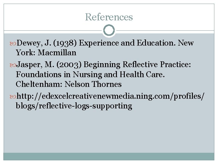 References Dewey, J. (1938) Experience and Education. New York: Macmillan Jasper, M. (2003) Beginning