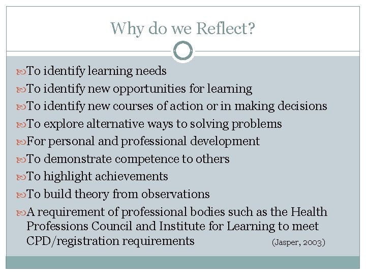 Why do we Reflect? To identify learning needs To identify new opportunities for learning