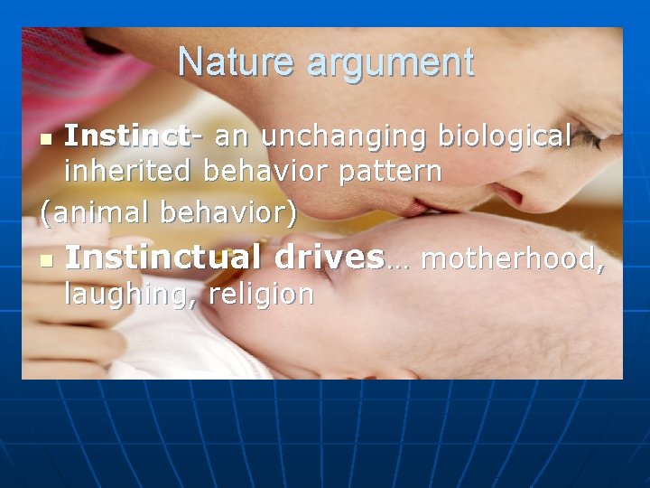 Nature argument Instinct- an unchanging biological inherited behavior pattern (animal behavior) n n Instinctual