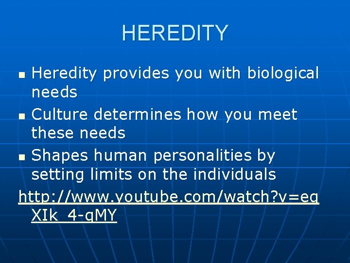 HEREDITY Heredity provides you with biological needs n Culture determines how you meet these