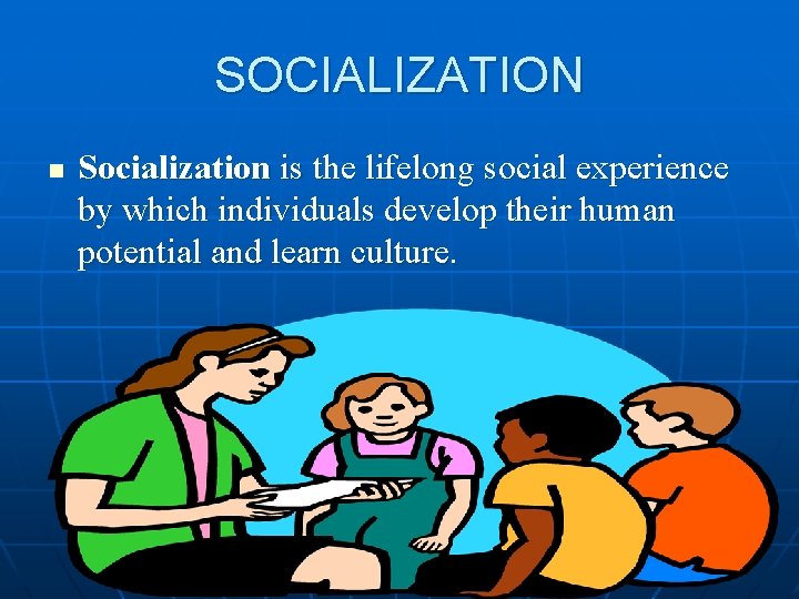 SOCIALIZATION n Socialization is the lifelong social experience by which individuals develop their human