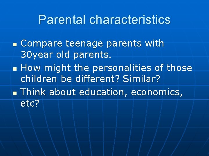 Parental characteristics n n n Compare teenage parents with 30 year old parents. How