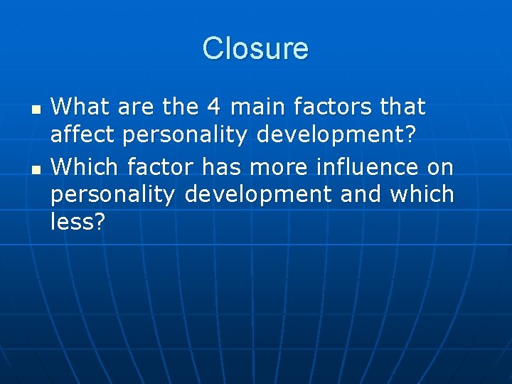 Closure n n What are the 4 main factors that affect personality development? Which