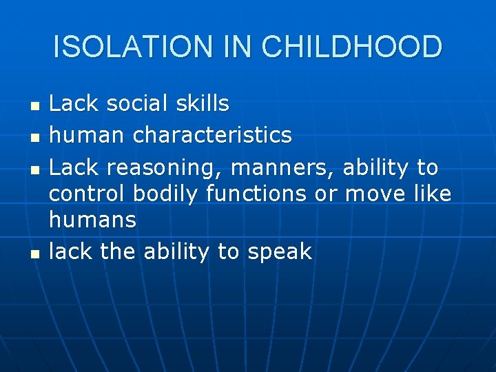 ISOLATION IN CHILDHOOD n n Lack social skills human characteristics Lack reasoning, manners, ability