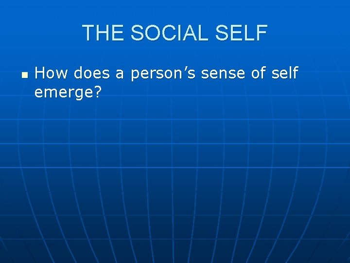 THE SOCIAL SELF n How does a person’s sense of self emerge? 