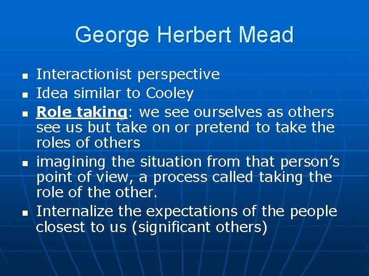 George Herbert Mead n n n Interactionist perspective Idea similar to Cooley Role taking: