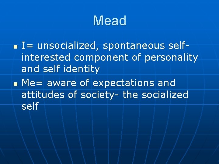 Mead n n I= unsocialized, spontaneous selfinterested component of personality and self identity Me=