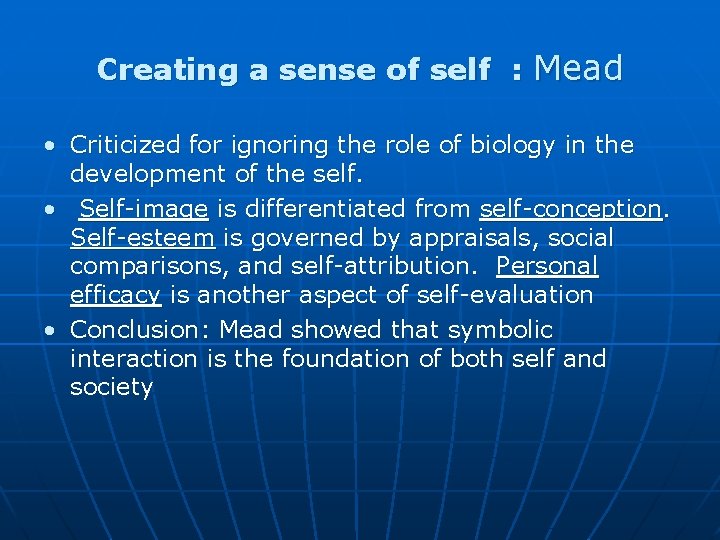 Creating a sense of self : Mead • Criticized for ignoring the role of