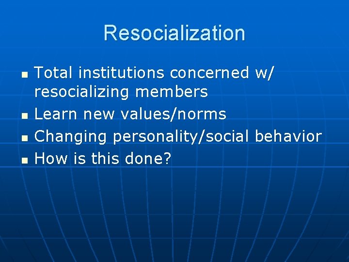 Resocialization n n Total institutions concerned w/ resocializing members Learn new values/norms Changing personality/social