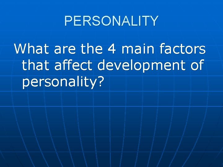 PERSONALITY What are the 4 main factors that affect development of personality? 