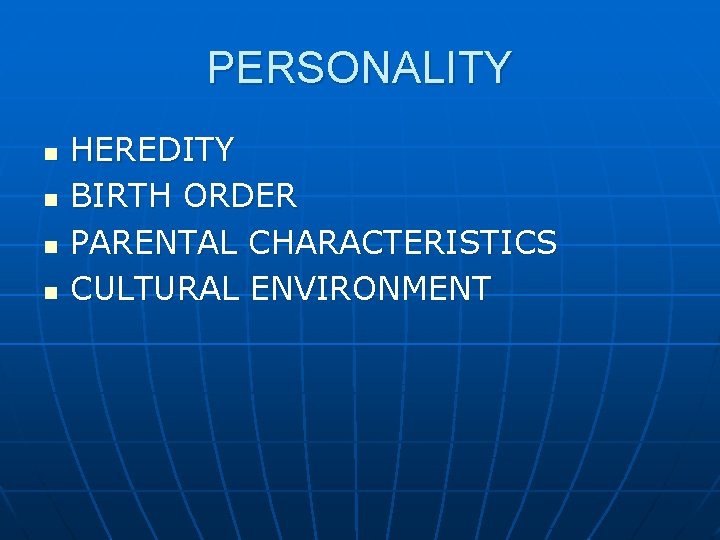 PERSONALITY n n HEREDITY BIRTH ORDER PARENTAL CHARACTERISTICS CULTURAL ENVIRONMENT 