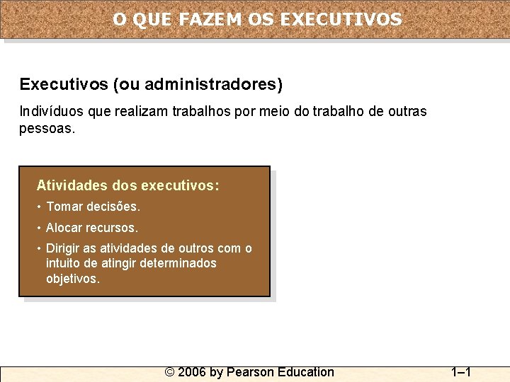 O QUE FAZEM OS EXECUTIVOS Executivos (ou administradores) Indivíduos que realizam trabalhos por meio