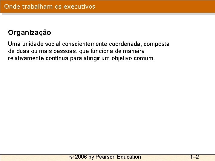 Onde trabalham os executivos Organização Uma unidade social conscientemente coordenada, composta de duas ou