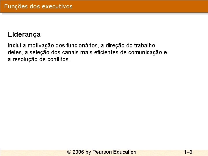 Funções dos executivos Liderança Inclui a motivação dos funcionários, a direção do trabalho deles,