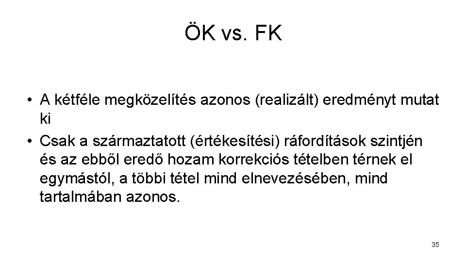 ÖK vs. FK • A kétféle megközelítés azonos (realizált) eredményt mutat ki • Csak