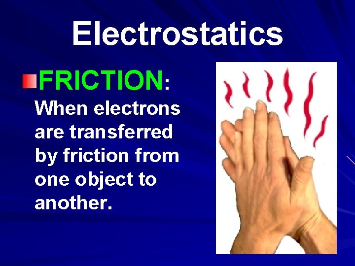 Electrostatics FRICTION: When electrons are transferred by friction from one object to another. 