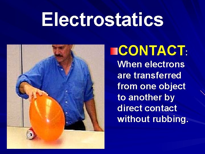 Electrostatics CONTACT: When electrons are transferred from one object to another by direct contact