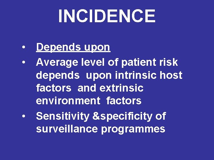 INCIDENCE • Depends upon • Average level of patient risk depends upon intrinsic host