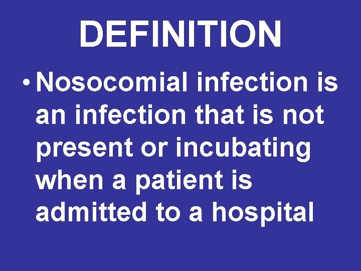 DEFINITION • Nosocomial infection is an infection that is not present or incubating when