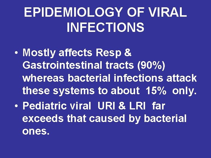 EPIDEMIOLOGY OF VIRAL INFECTIONS • Mostly affects Resp & Gastrointestinal tracts (90%) whereas bacterial