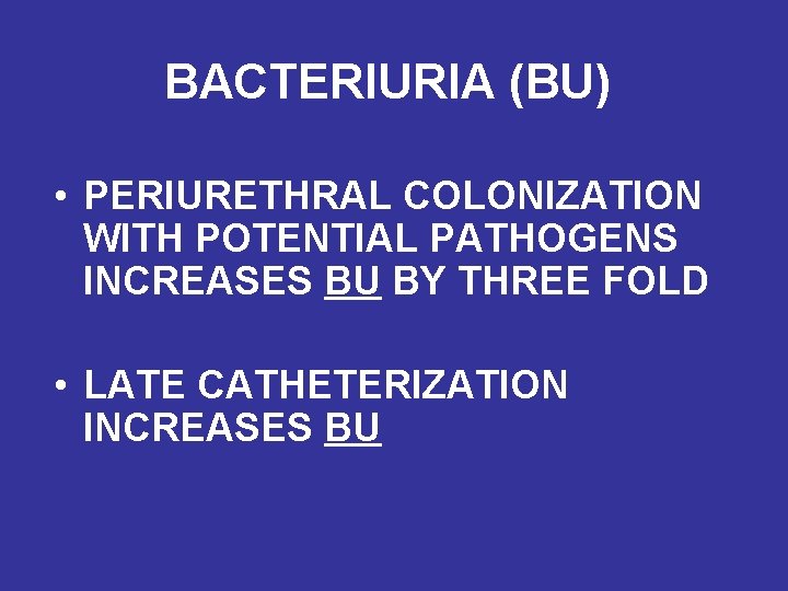 BACTERIURIA (BU) • PERIURETHRAL COLONIZATION WITH POTENTIAL PATHOGENS INCREASES BU BY THREE FOLD •