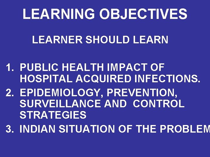 LEARNING OBJECTIVES LEARNER SHOULD LEARN 1. PUBLIC HEALTH IMPACT OF HOSPITAL ACQUIRED INFECTIONS. 2.