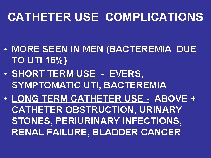 CATHETER USE COMPLICATIONS • MORE SEEN IN MEN (BACTEREMIA DUE TO UTI 15%) •