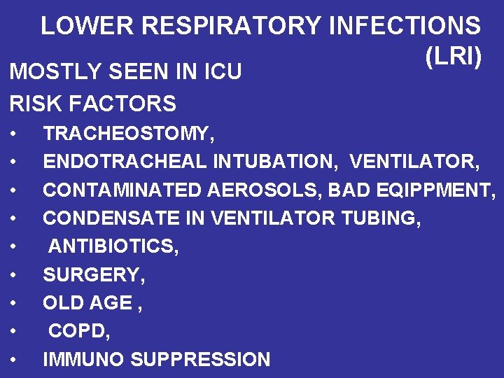 LOWER RESPIRATORY INFECTIONS (LRI) MOSTLY SEEN IN ICU RISK FACTORS • • • TRACHEOSTOMY,