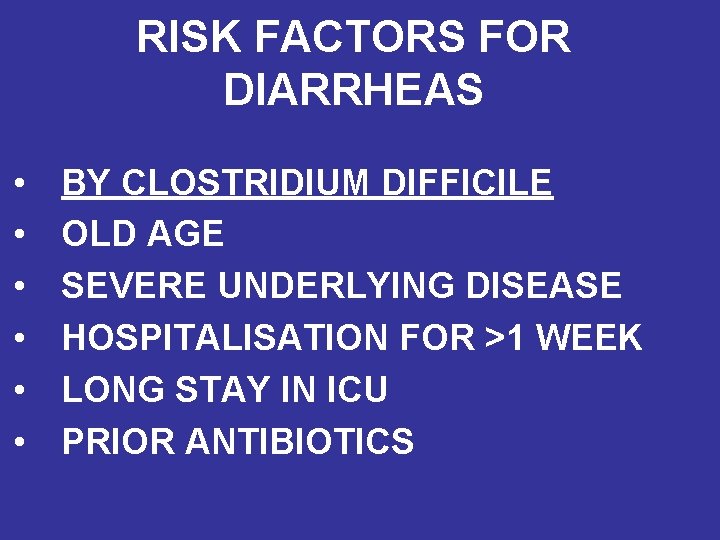 RISK FACTORS FOR DIARRHEAS • • • BY CLOSTRIDIUM DIFFICILE OLD AGE SEVERE UNDERLYING