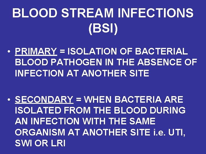 BLOOD STREAM INFECTIONS (BSI) • PRIMARY = ISOLATION OF BACTERIAL BLOOD PATHOGEN IN THE