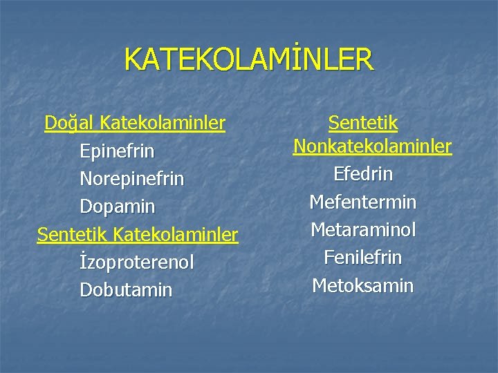 KATEKOLAMİNLER Doğal Katekolaminler Epinefrin Norepinefrin Dopamin Sentetik Katekolaminler İzoproterenol Dobutamin Sentetik Nonkatekolaminler Efedrin Mefentermin