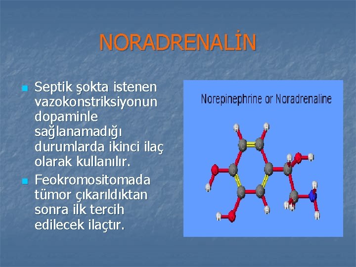 NORADRENALİN n n Septik şokta istenen vazokonstriksiyonun dopaminle sağlanamadığı durumlarda ikinci ilaç olarak kullanılır.