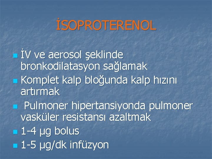 İSOPROTERENOL İV ve aerosol şeklinde bronkodilatasyon sağlamak n Komplet kalp bloğunda kalp hızını artırmak