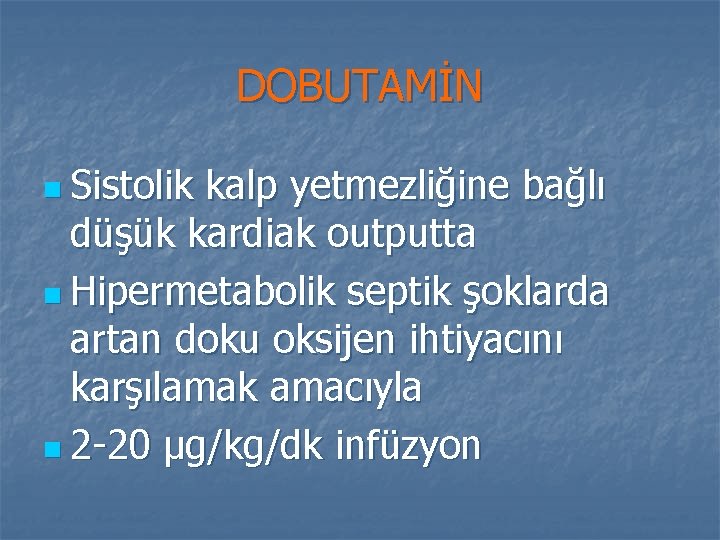 DOBUTAMİN n Sistolik kalp yetmezliğine bağlı düşük kardiak outputta n Hipermetabolik septik şoklarda artan