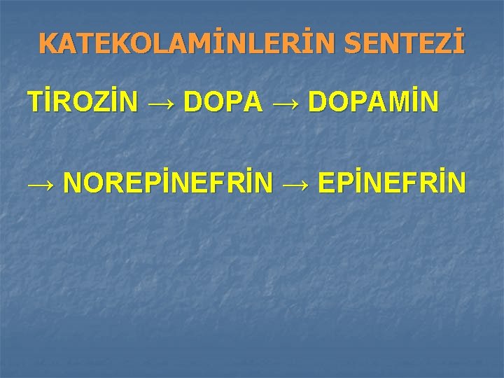 KATEKOLAMİNLERİN SENTEZİ TİROZİN → DOPAMİN → NOREPİNEFRİN → EPİNEFRİN 