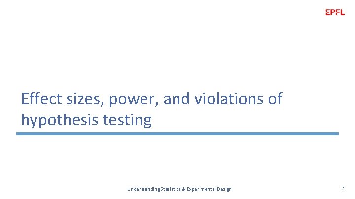 Effect sizes, power, and violations of hypothesis testing Understanding Statistics & Experimental Design 3