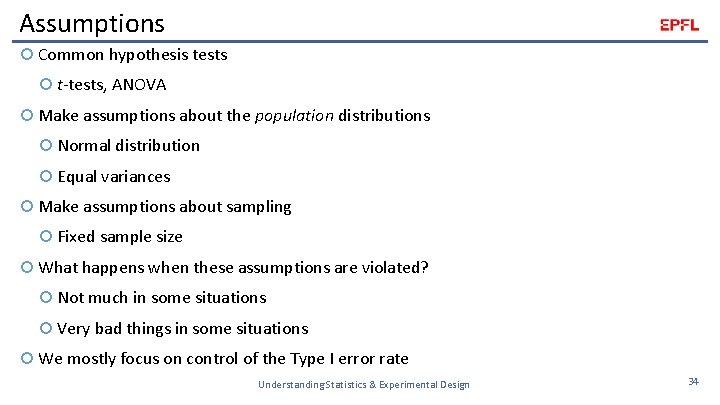 Assumptions Common hypothesis tests t-tests, ANOVA Make assumptions about the population distributions Normal distribution