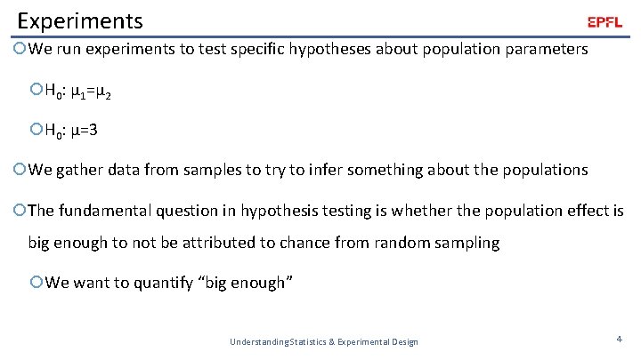 Experiments We run experiments to test specific hypotheses about population parameters H 0: μ