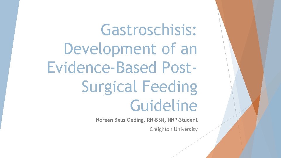 Gastroschisis: Development of an Evidence-Based Post. Surgical Feeding Guideline Noreen Beus Oeding, RN-BSN, NNP-Student