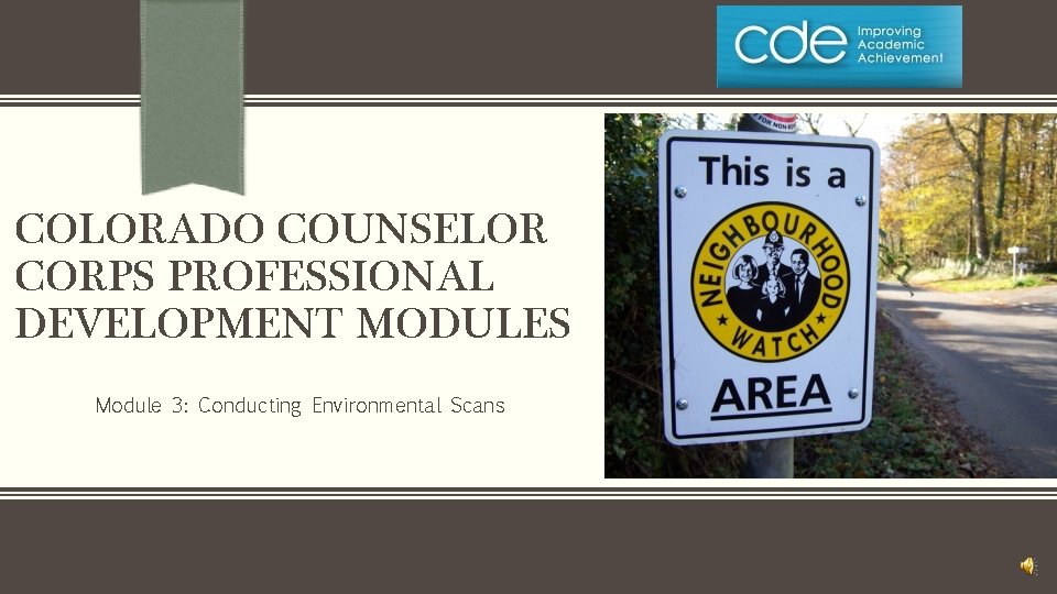 COLORADO COUNSELOR CORPS PROFESSIONAL DEVELOPMENT MODULES Module 3: Conducting Environmental Scans 