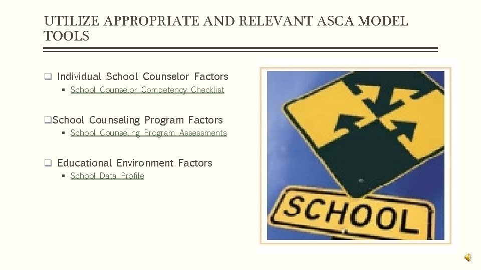 UTILIZE APPROPRIATE AND RELEVANT ASCA MODEL TOOLS q Individual School Counselor Factors § School