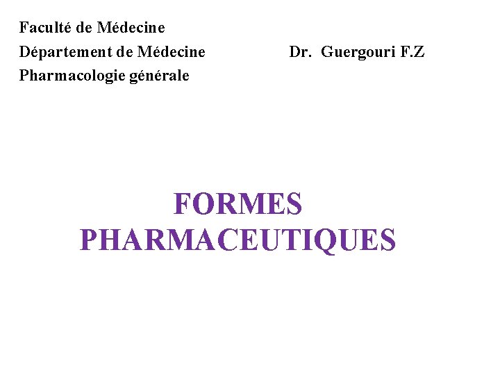Faculté de Médecine Département de Médecine Pharmacologie générale Dr. Guergouri F. Z FORMES PHARMACEUTIQUES