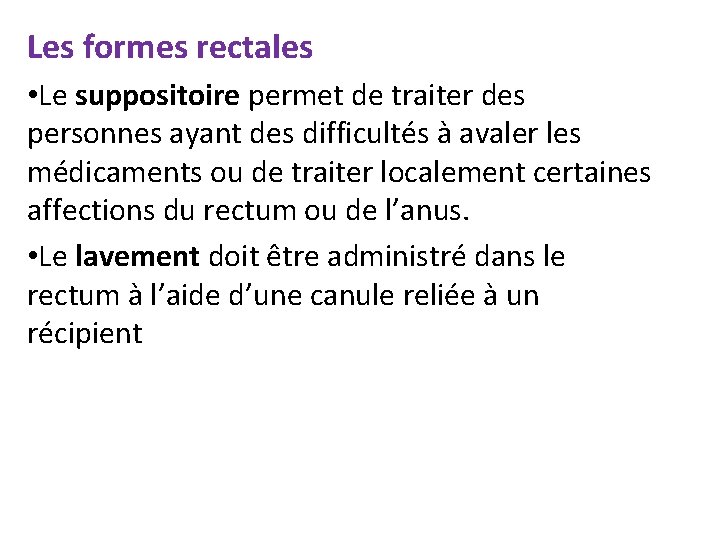 Les formes rectales • Le suppositoire permet de traiter des personnes ayant des difficultés